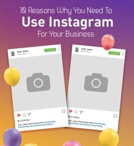 10 Reasons Why You Need To Use Instagram For Your Business