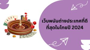 เว็บพนันต่างประเทศที่ดีที่สุดในไทยปี 2024