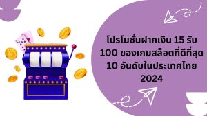 โปรโมชั่นฝากเงิน 15 รับ 100 ของเกมสล็อตที่ดีที่สุด 10 อันดับในประเทศไทย